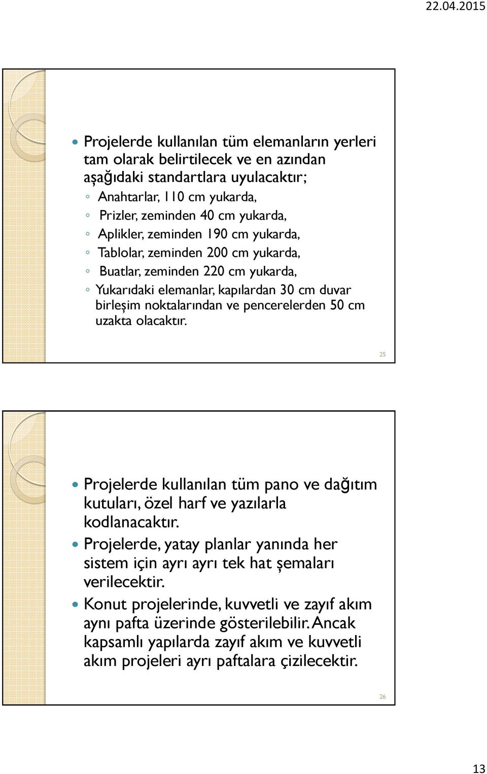 50 cm uzakta olacaktır. 25 Projelerde kullanılan tüm pano ve dağıtım kutuları, özel harf ve yazılarla kodlanacaktır.