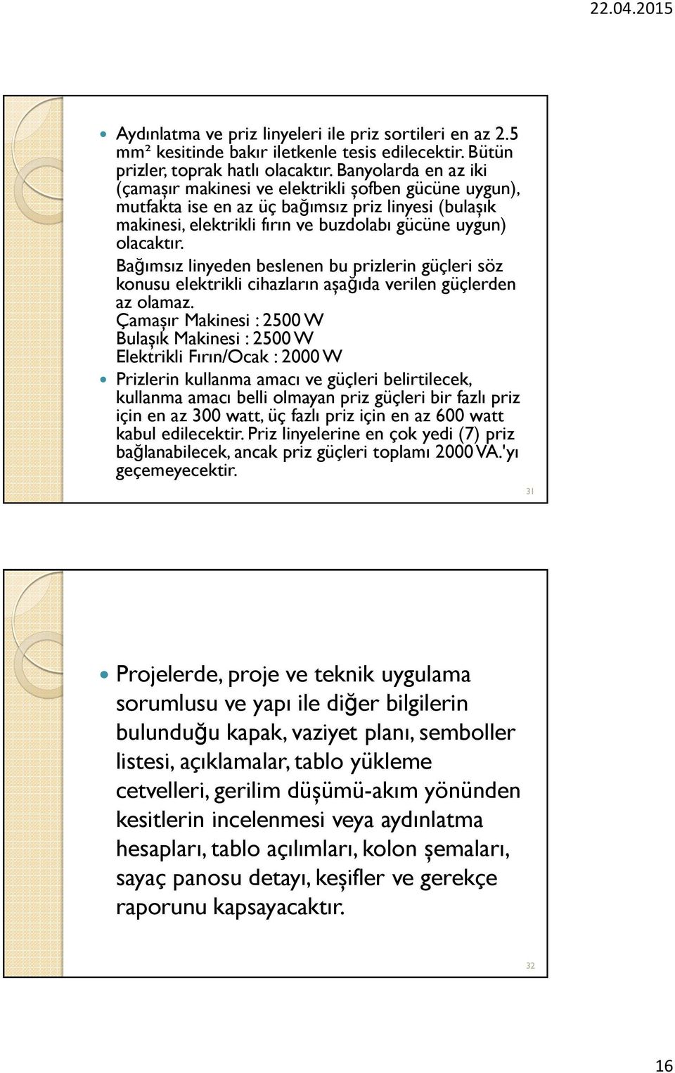 Bağımsız linyeden beslenen bu prizlerin güçleri söz konusu elektrikli cihazların aşağıda verilen güçlerden az olamaz.