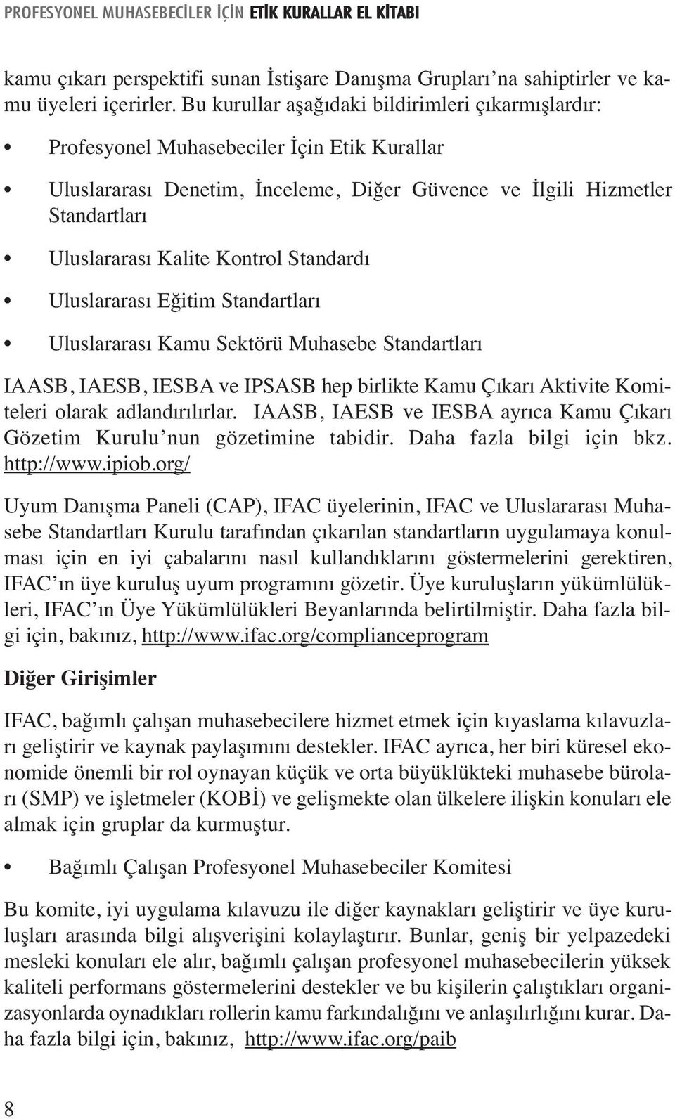 Kontrol Standardı Uluslararası Eğitim Standartları Uluslararası Kamu Sektörü Muhasebe Standartları IAASB, IAESB, IESBA ve IPSASB hep birlikte Kamu Çıkarı Aktivite Komiteleri olarak adlandırılırlar.