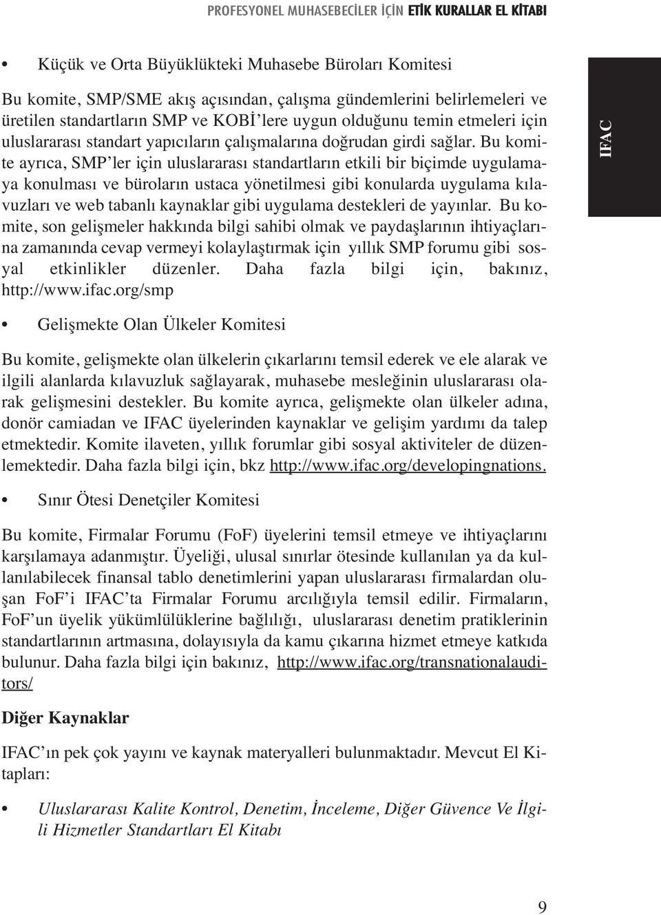 Bu komite ayrıca, SMP ler için uluslararası standartların etkili bir biçimde uygulamaya konulması ve büroların ustaca yönetilmesi gibi konularda uygulama kılavuzları ve web tabanlı kaynaklar gibi