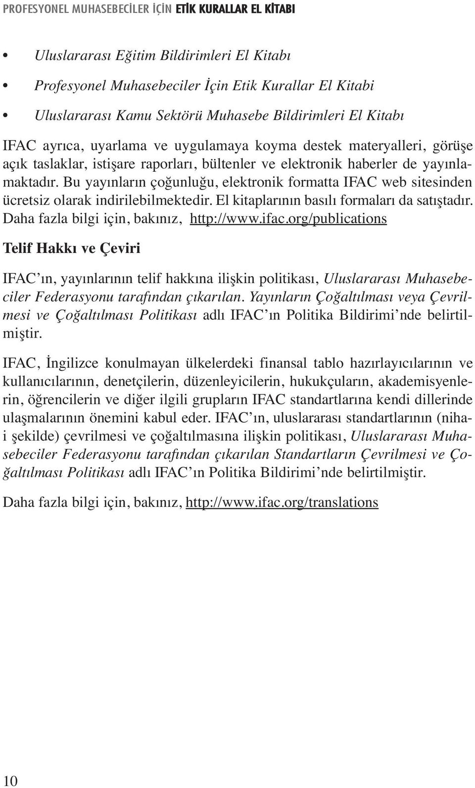 Bu yayınların çoğunluğu, elektronik formatta IFAC web sitesinden ücretsiz olarak indirilebilmektedir. El kitaplarının basılı formaları da satıştadır. Daha fazla bilgi için, bakınız, http://www.ifac.