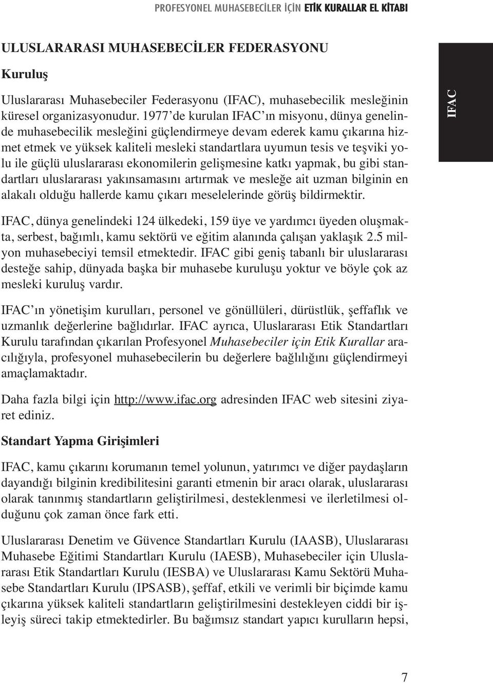 güçlü uluslararası ekonomilerin gelişmesine katkı yapmak, bu gibi standartları uluslararası yakınsamasını artırmak ve mesleğe ait uzman bilginin en alakalı olduğu hallerde kamu çıkarı meselelerinde