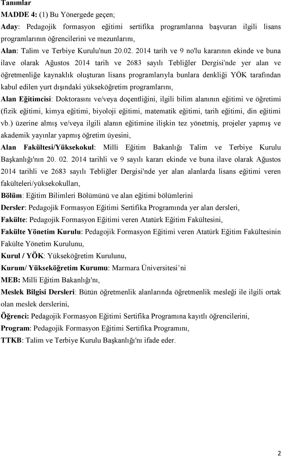 2014 tarih ve 9 no'lu kararının ekinde ve buna ilave olarak Ağustos 2014 tarih ve 2683 sayılı Tebliğler Dergisi'nde yer alan ve öğretmenliğe kaynaklık oluşturan lisans programlarıyla bunlara denkliği