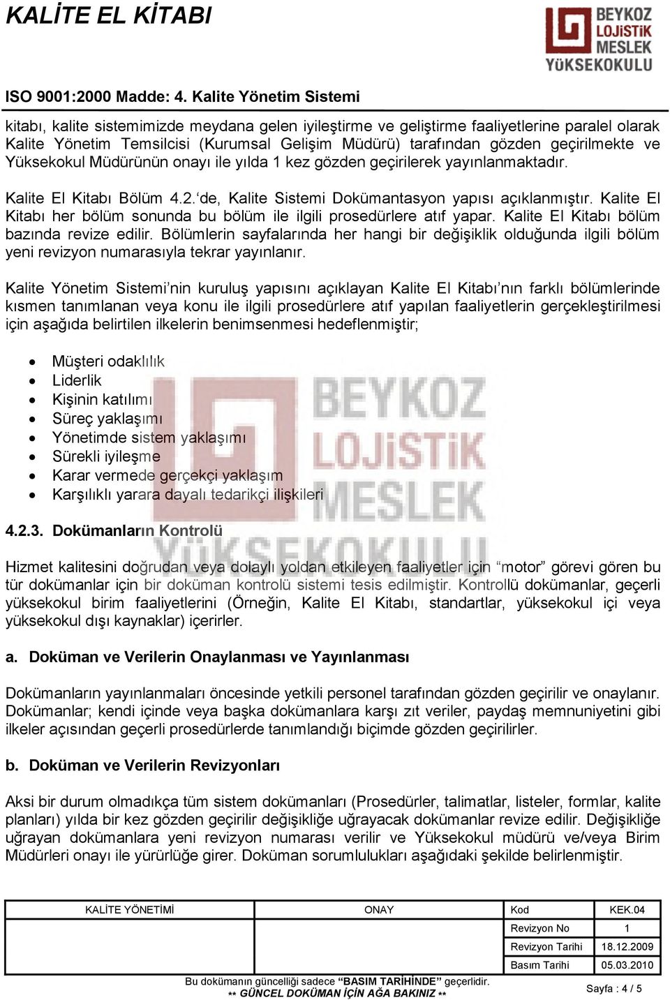 geçirilmekte ve Yüksekokul Müdürünün onayı ile yılda 1 kez gözden geçirilerek yayınlanmaktadır. Kalite El Kitabı Bölüm 4.2. de, Kalite Sistemi Dokümantasyon yapısı açıklanmıştır.