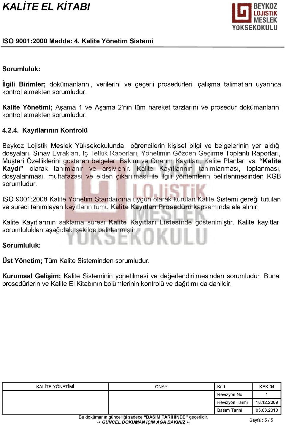 2.4. Kayıtlarının Kontrolü Beykoz Lojistik Meslek Yüksekokulunda öğrencilerin kişisel bilgi ve belgelerinin yer aldığı dosyaları, Sınav Evrakları, İç Tetkik Raporları, Yönetimin Gözden Geçirme