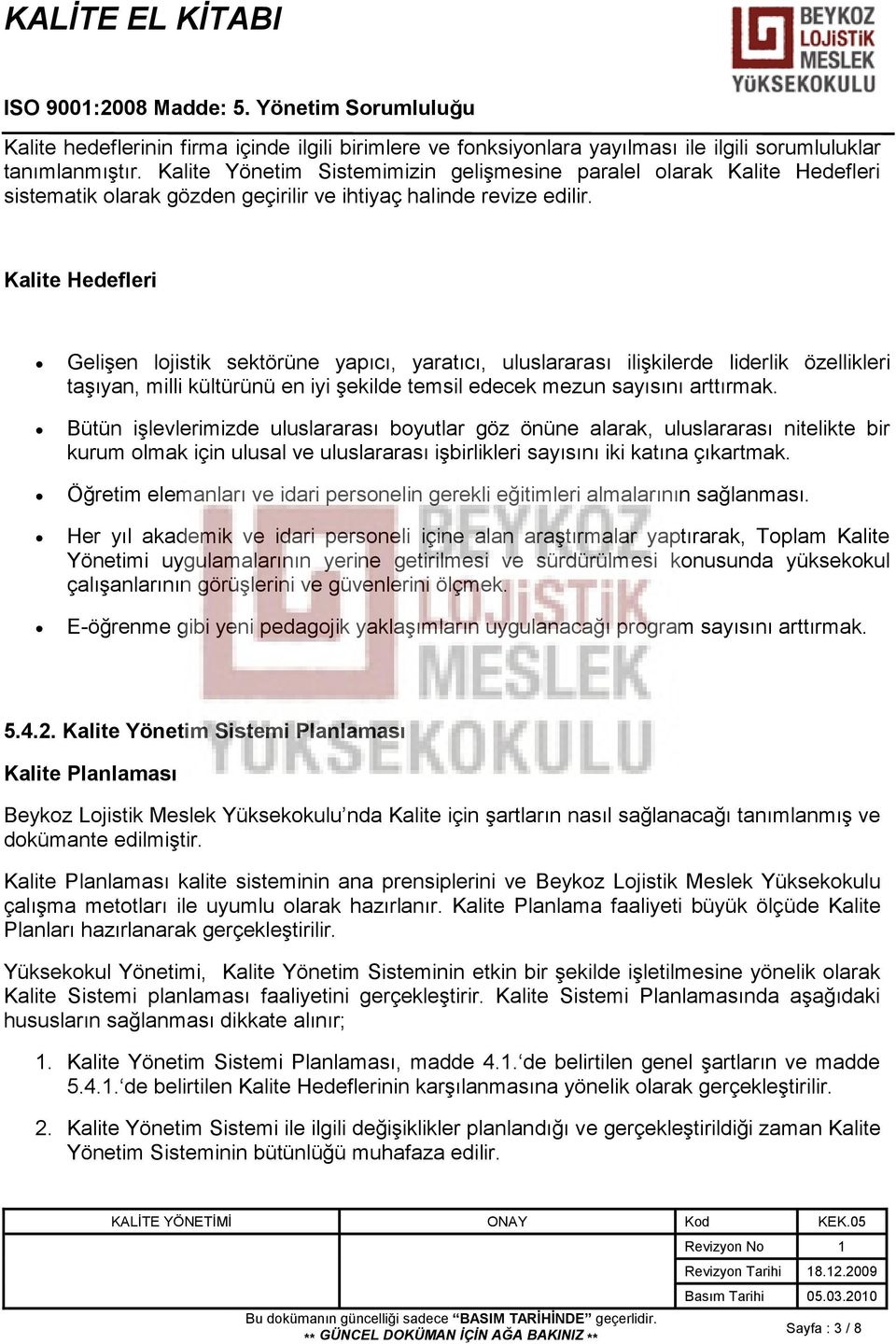 Kalite Hedefleri Gelişen lojistik sektörüne yapıcı, yaratıcı, uluslararası ilişkilerde liderlik özellikleri taşıyan, milli kültürünü en iyi şekilde temsil edecek mezun sayısını arttırmak.