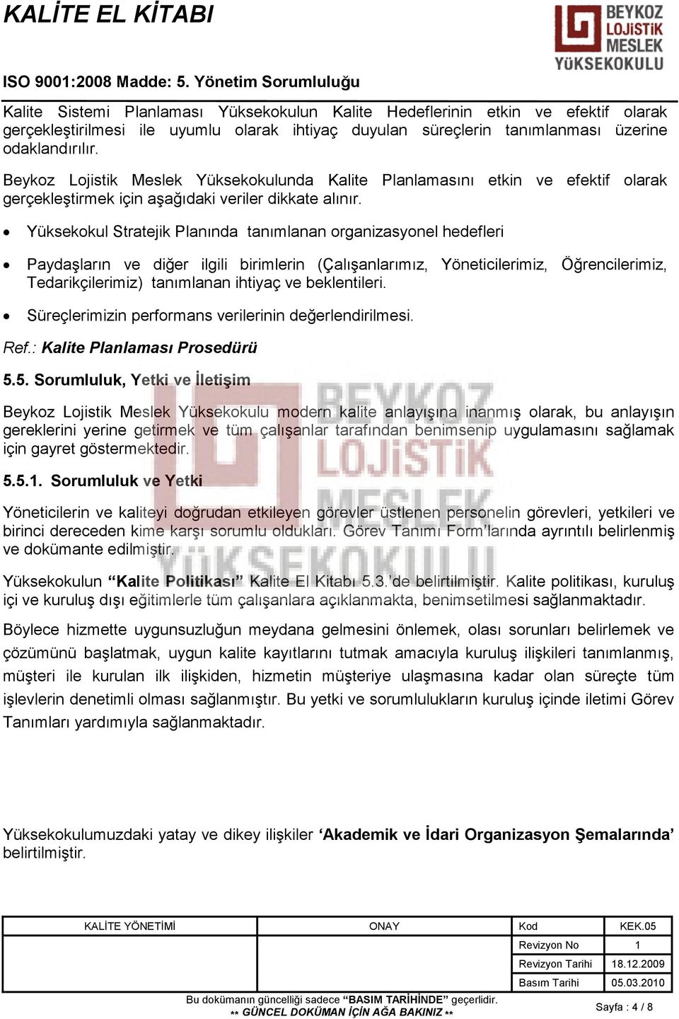 odaklandırılır. Beykoz Lojistik Meslek Yüksekokulunda Kalite Planlamasını etkin ve efektif olarak gerçekleştirmek için aşağıdaki veriler dikkate alınır.