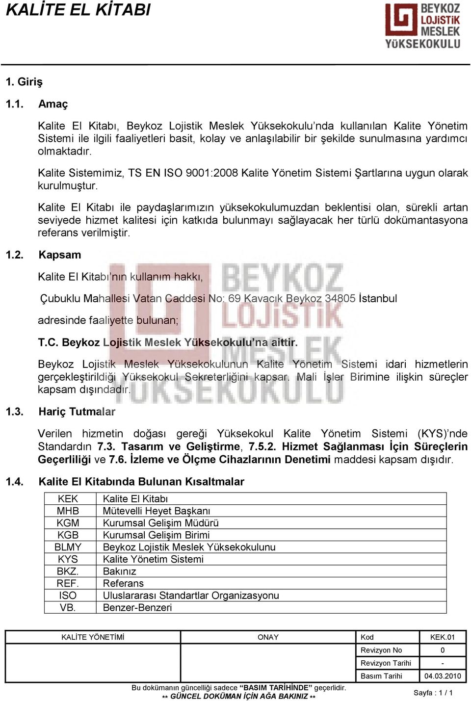 Kalite El Kitabı ile paydaşlarımızın yüksekokulumuzdan beklentisi olan, sürekli artan seviyede hizmet kalitesi için katkıda bulunmayı sağlayacak her türlü dokümantasyona referans verilmiştir. 1.2.