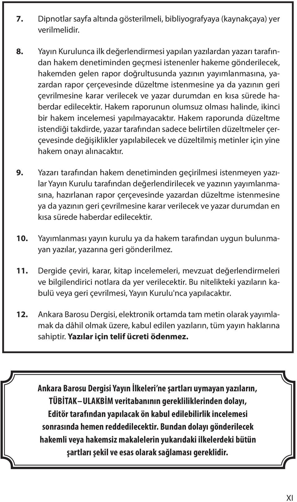 rapor çerçevesinde düzeltme istenmesine ya da yazının geri çevrilmesine karar verilecek ve yazar durumdan en kısa sürede haberdar edilecektir.