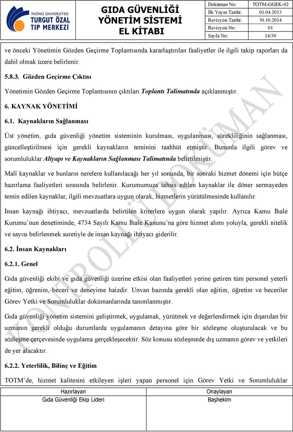 Kaynakların Sağlanması Üst yönetim, gıda güvenliği yönetim sisteminin kurulması, uygulanması, sürekliliğinin sağlanması, güncelleştirilmesi için gerekli kaynakların teminini taahhüt etmiştir.