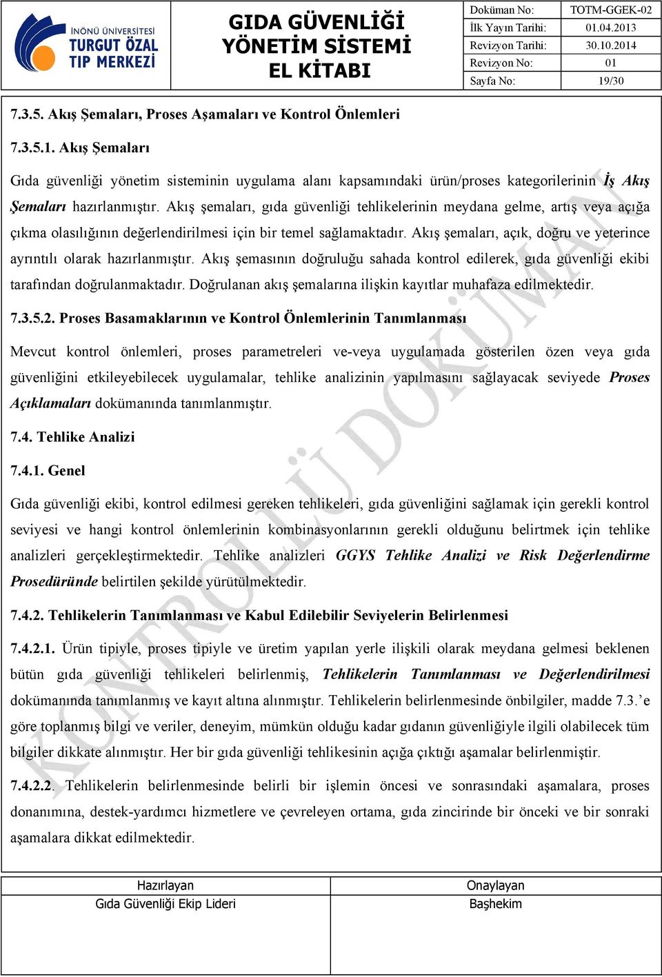 Akış şemaları, açık, doğru ve yeterince ayrıntılı olarak hazırlanmıştır. Akış şemasının doğruluğu sahada kontrol edilerek, gıda güvenliği ekibi tarafından doğrulanmaktadır.