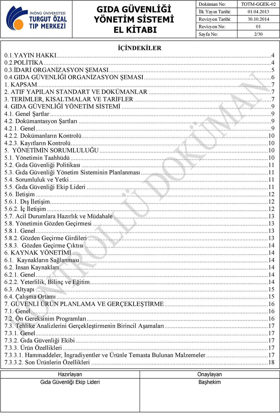 YÖNETİMİN SORUMLULUĞU...10 5.1. Yönetimin Taahhüdü...10 5.2. Gıda Güvenliği Politikası...11 5.3. Gıda Güvenliği Yönetim Sisteminin Planlanması...11 5.4. Sorumluluk ve Yetki...11 5.5....11 5.6.