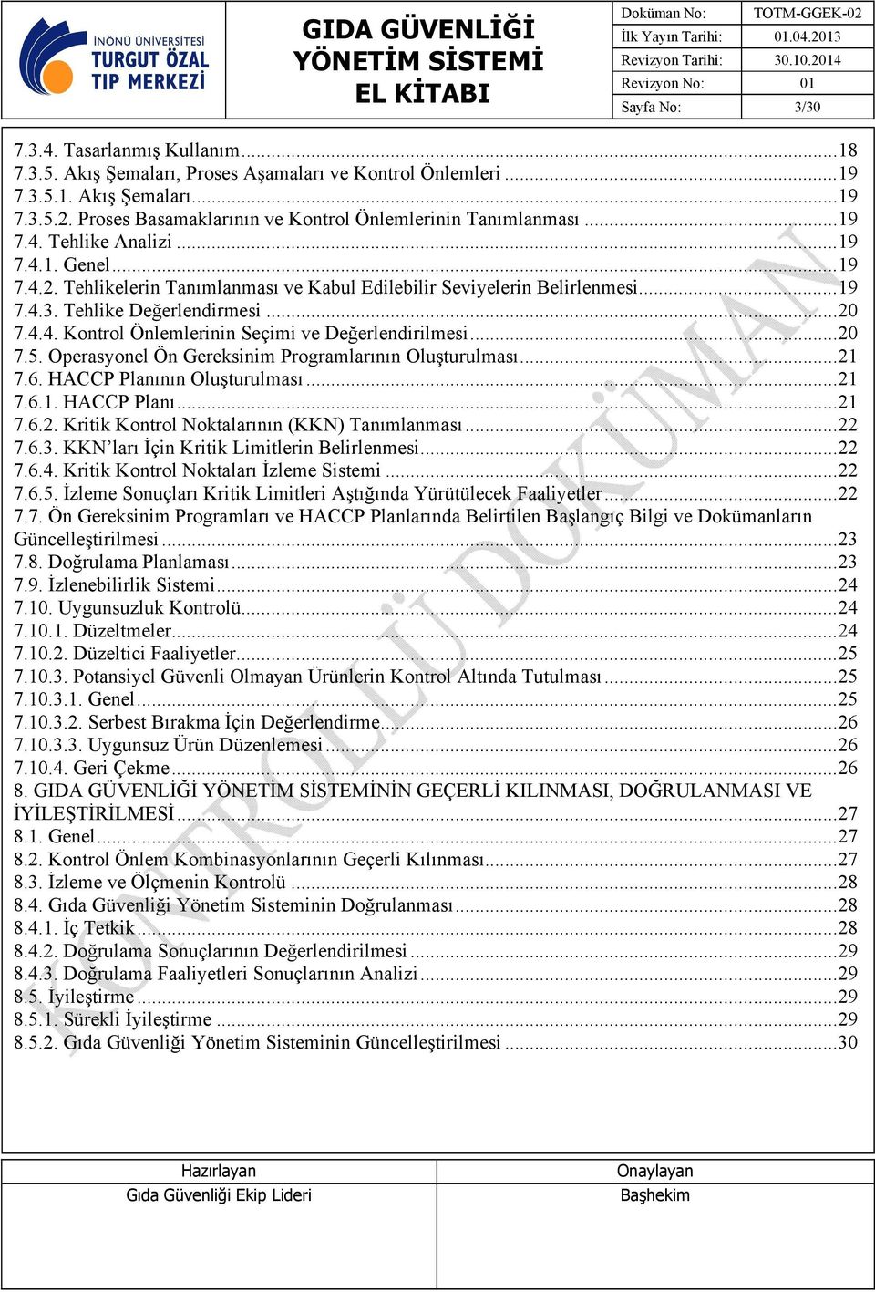 Tehlike Değerlendirmesi...20 7.4.4. Kontrol Önlemlerinin Seçimi ve Değerlendirilmesi...20 7.5. Operasyonel Ön Gereksinim Programlarının Oluşturulması...21 7.6. HACCP Planının Oluşturulması...21 7.6.1. HACCP Planı...21 7.6.2. Kritik Kontrol Noktalarının (KKN) Tanımlanması.