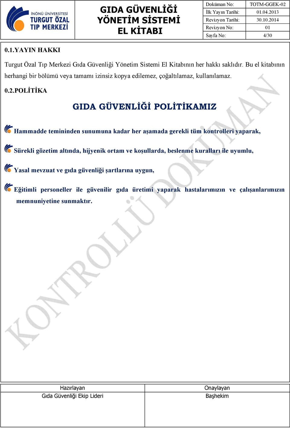 POLİTİKA GIDA GÜVENLİĞİ POLİTİKAMIZ Hammadde temininden sunumuna kadar her aşamada gerekli tüm kontrolleri yaparak, Sürekli gözetim altında,