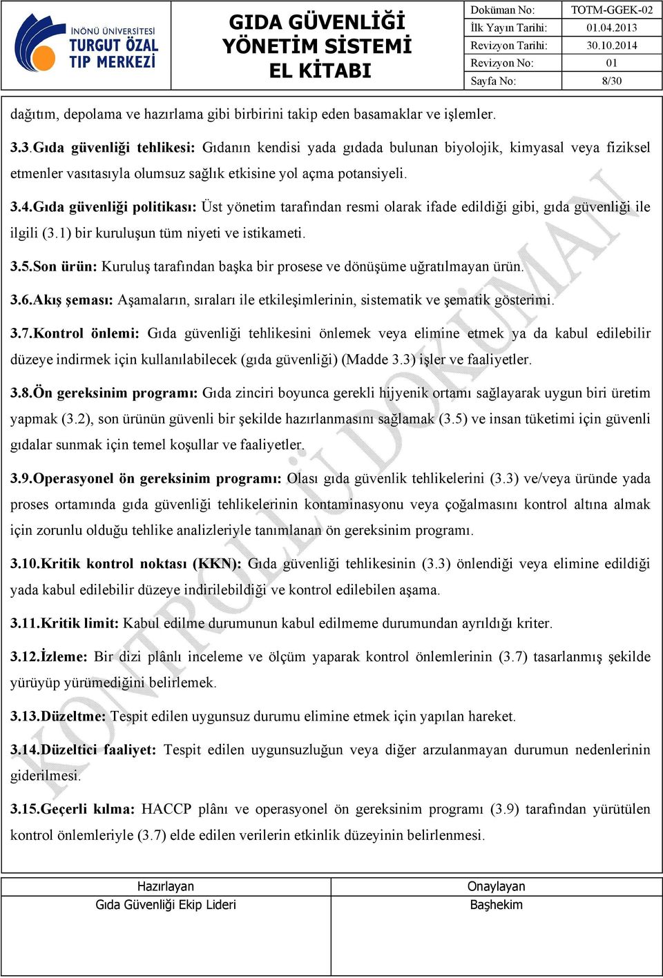 Son ürün: Kuruluş tarafından başka bir prosese ve dönüşüme uğratılmayan ürün. 3.6.Akış şeması: Aşamaların, sıraları ile etkileşimlerinin, sistematik ve şematik gösterimi. 3.7.