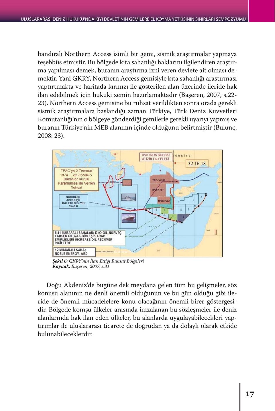 Yani GKRY, Northern Access gemisiyle kıta sahanlığı araştırması yaptırtmakta ve haritada kırmızı ile gösterilen alan üzerinde ileride hak ilan edebilmek için hukuki zemin hazırlamaktadır (Başeren,