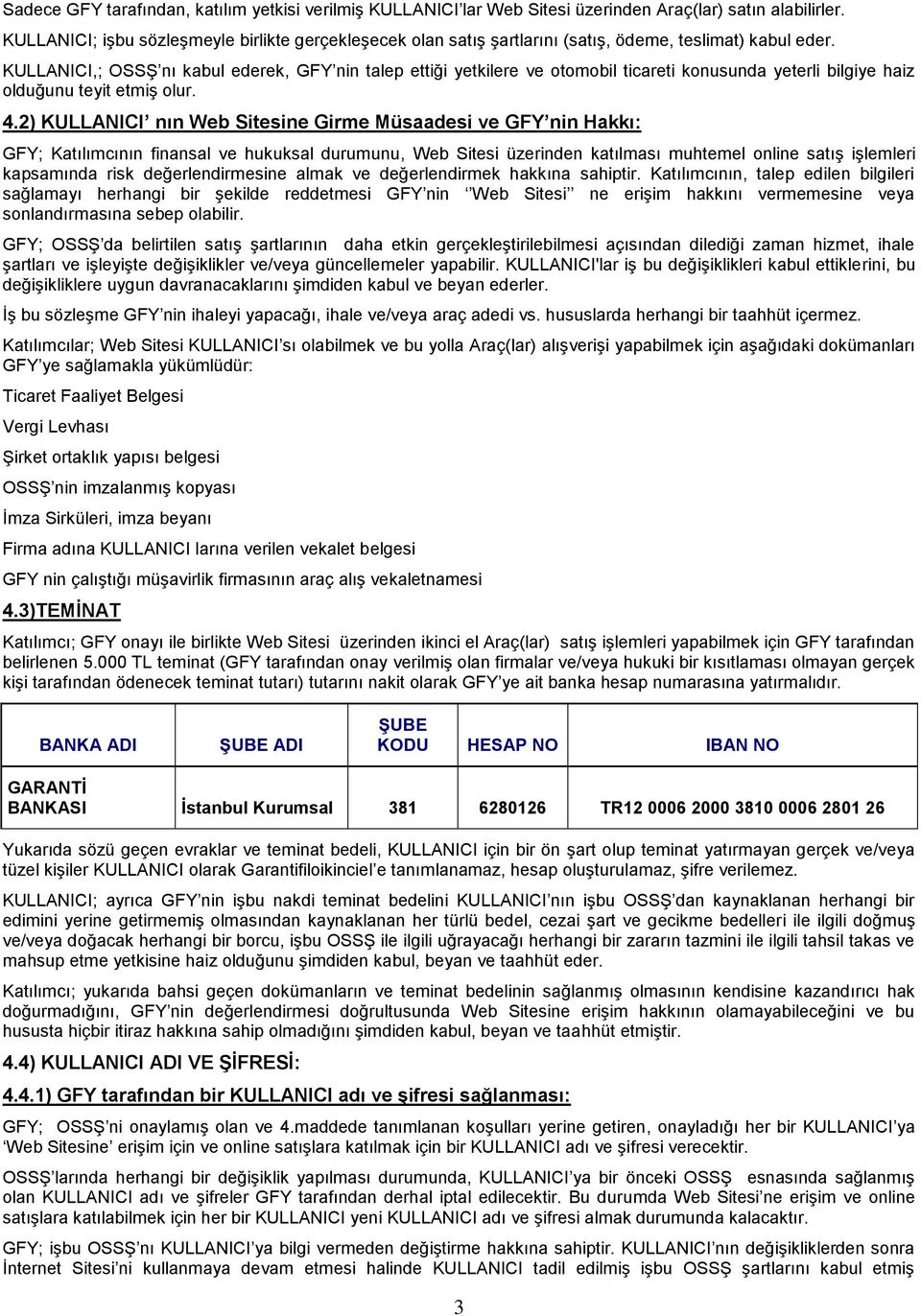 KULLANICI,; OSSŞ nı kabul ederek, GFY nin talep ettiği yetkilere ve otomobil ticareti konusunda yeterli bilgiye haiz olduğunu teyit etmiş olur. 4.