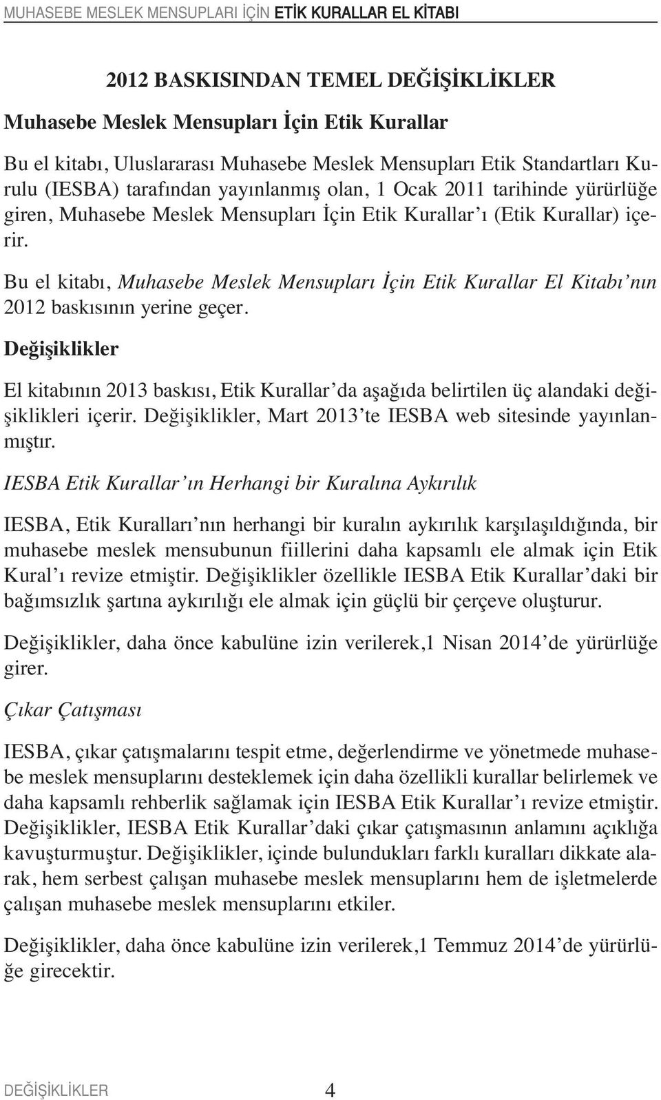 Bu el kitabı, Muhasebe Meslek Mensupları İçin Etik Kurallar El Kitabı nın 2012 baskısının yerine geçer.