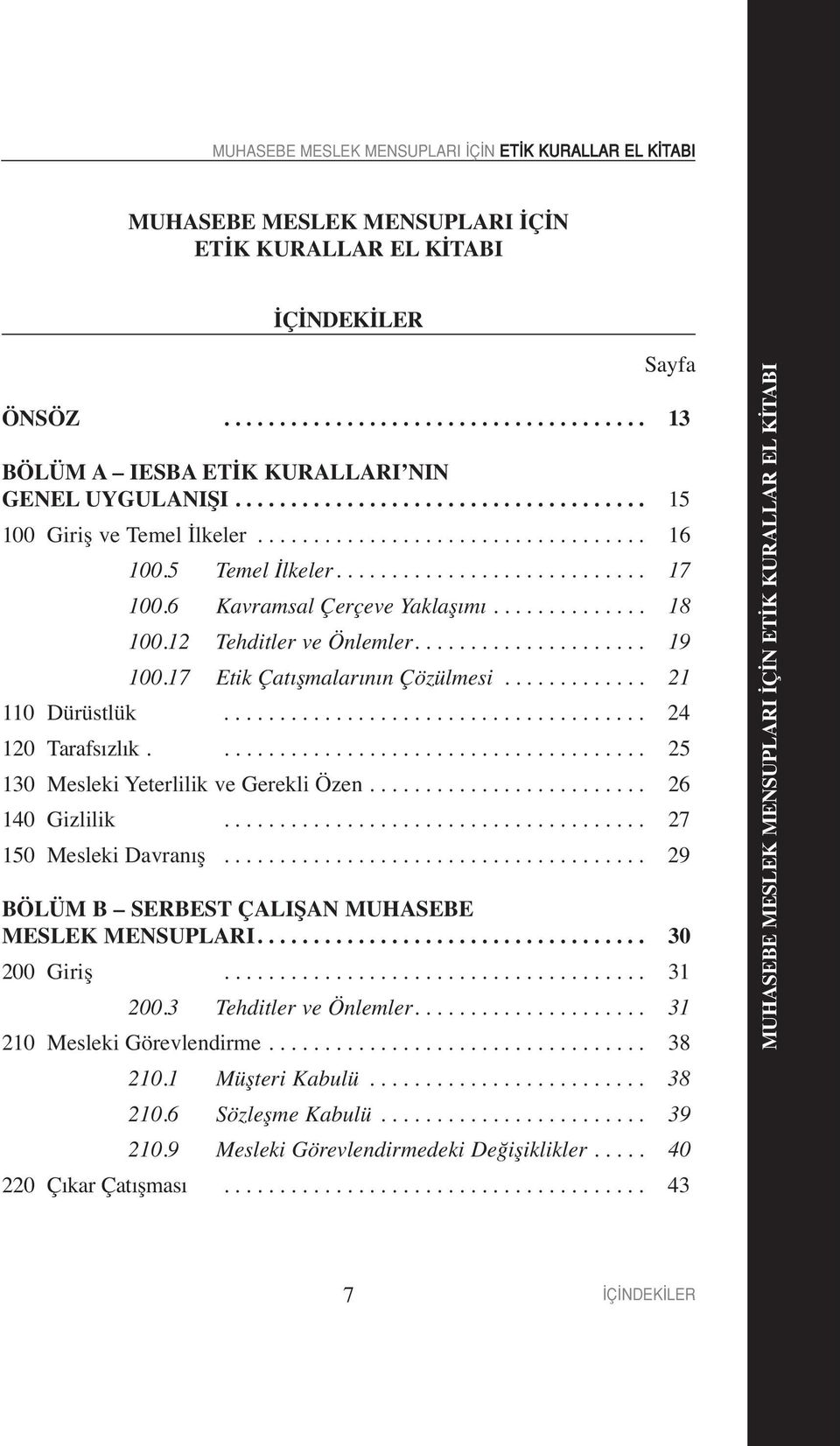 12 Tehditler ve Önlemler..................... 19 100.17 Etik Çatışmalarının Çözülmesi............. 21 110 Dürüstlük...................................... 24 120 Tarafsızlık.