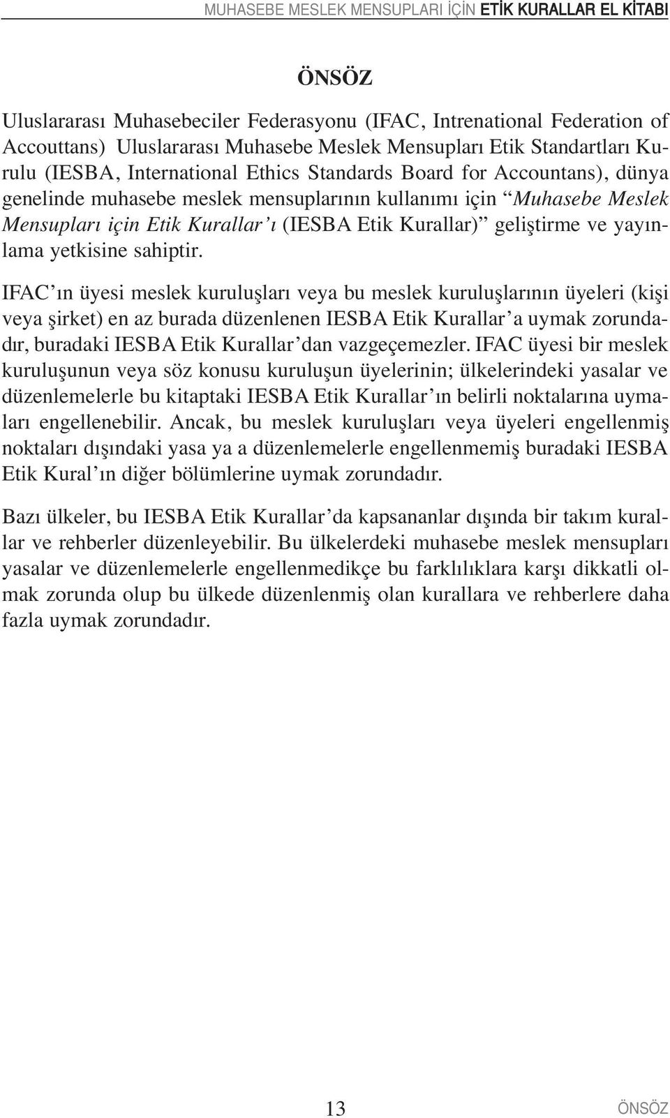 IFAC ın üyesi meslek kuruluşları veya bu meslek kuruluşlarının üyeleri (kişi veya şirket) en az burada düzenlenen IESBA Etik Kurallar a uymak zorundadır, buradaki IESBA Etik Kurallar dan