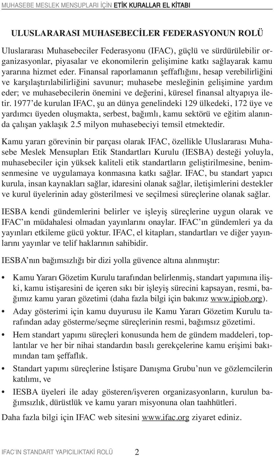 Finansal raporlamanın şeffaflığını, hesap verebilirliğini ve karşılaştırılabilirliğini savunur; muhasebe mesleğinin gelişimine yardım eder; ve muhasebecilerin önemini ve değerini, küresel finansal