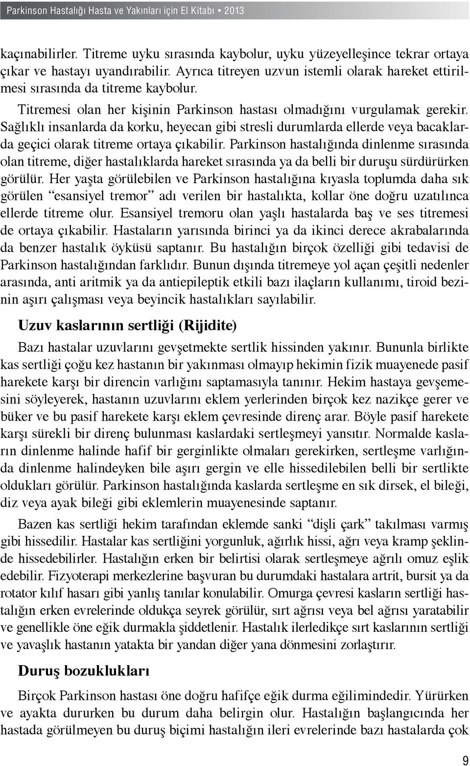 Sağlıklı insanlarda da korku, heyecan gibi stresli durumlarda ellerde veya bacaklarda geçici olarak titreme ortaya çıkabilir.