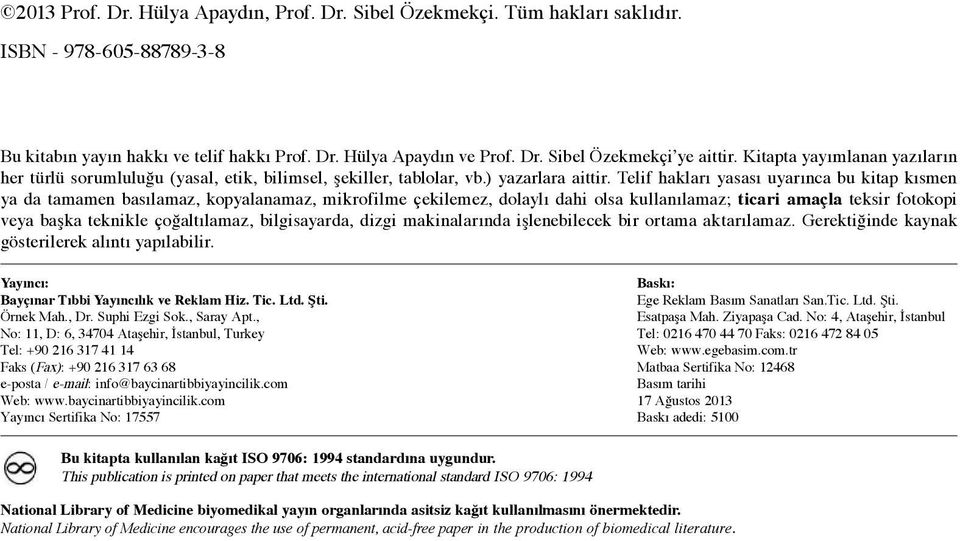 Telif hakları yasası uyarınca bu kitap kısmen ya da tamamen basılamaz, kopyalanamaz, mikrofilme çekilemez, dolaylı dahi olsa kullanılamaz; ticari amaçla teksir fotokopi veya başka teknikle