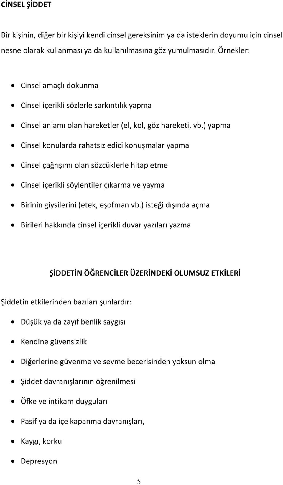 ) yapma Cinsel konularda rahatsız edici konuşmalar yapma Cinsel çağrışımı olan sözcüklerle hitap etme Cinsel içerikli söylentiler çıkarma ve yayma Birinin giysilerini (etek, eşofman vb.