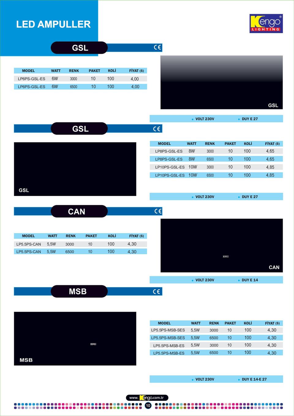 MODEL WATT RENK PAKET KOLİ FİYAT ($) LP5.5PS-CAN 5,5W 3000 10 100 4,30 LP5.