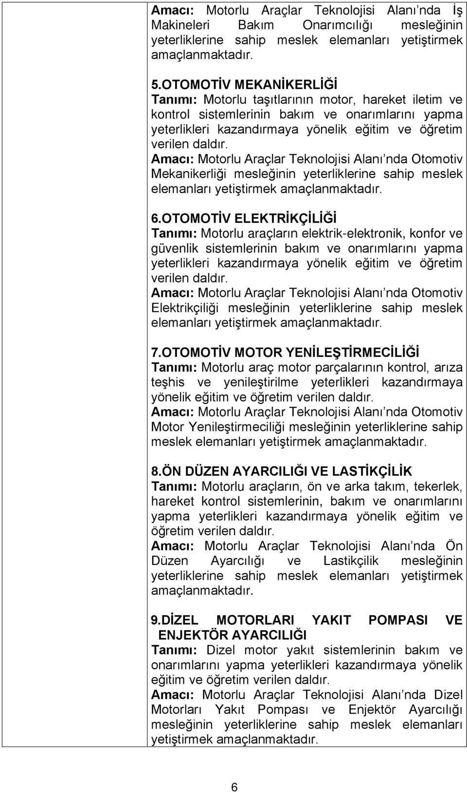 Amacı: Motorlu Araçlar Teknolojisi Alanı nda Otomotiv Mekanikerliği mesleğinin yeterliklerine sahip meslek elemanları yetiştirmek amaçlanmaktadır. 6.