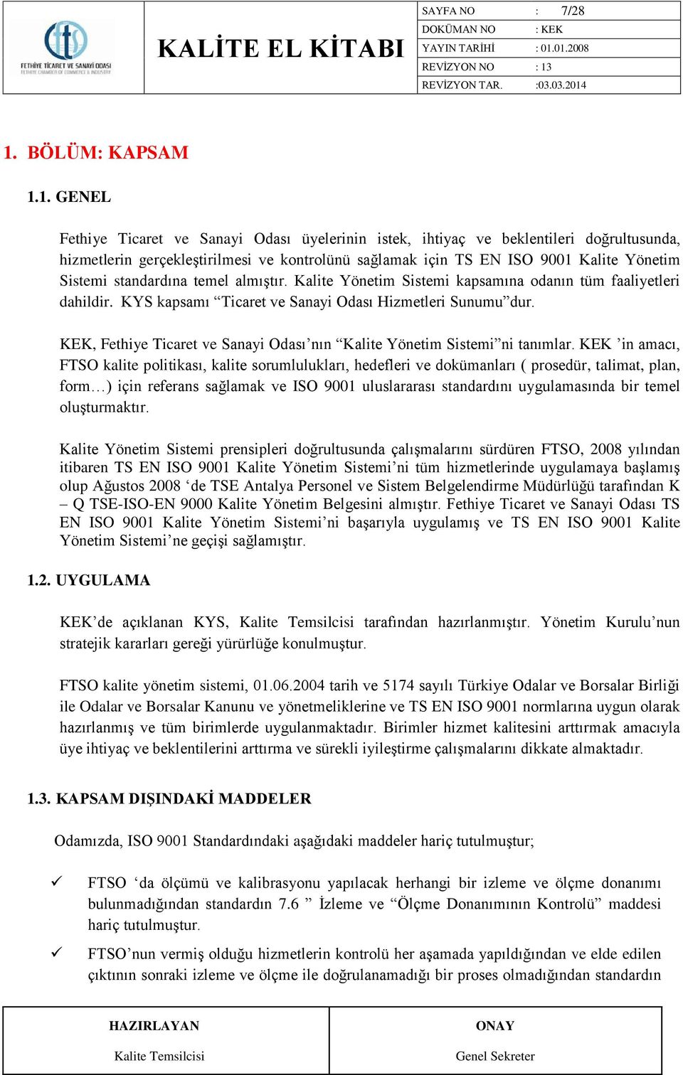 1. GENEL Fethiye Ticaret ve Sanayi Odası üyelerinin istek, ihtiyaç ve beklentileri doğrultusunda, hizmetlerin gerçekleştirilmesi ve kontrolünü sağlamak için TS EN ISO 9001 Kalite Yönetim Sistemi