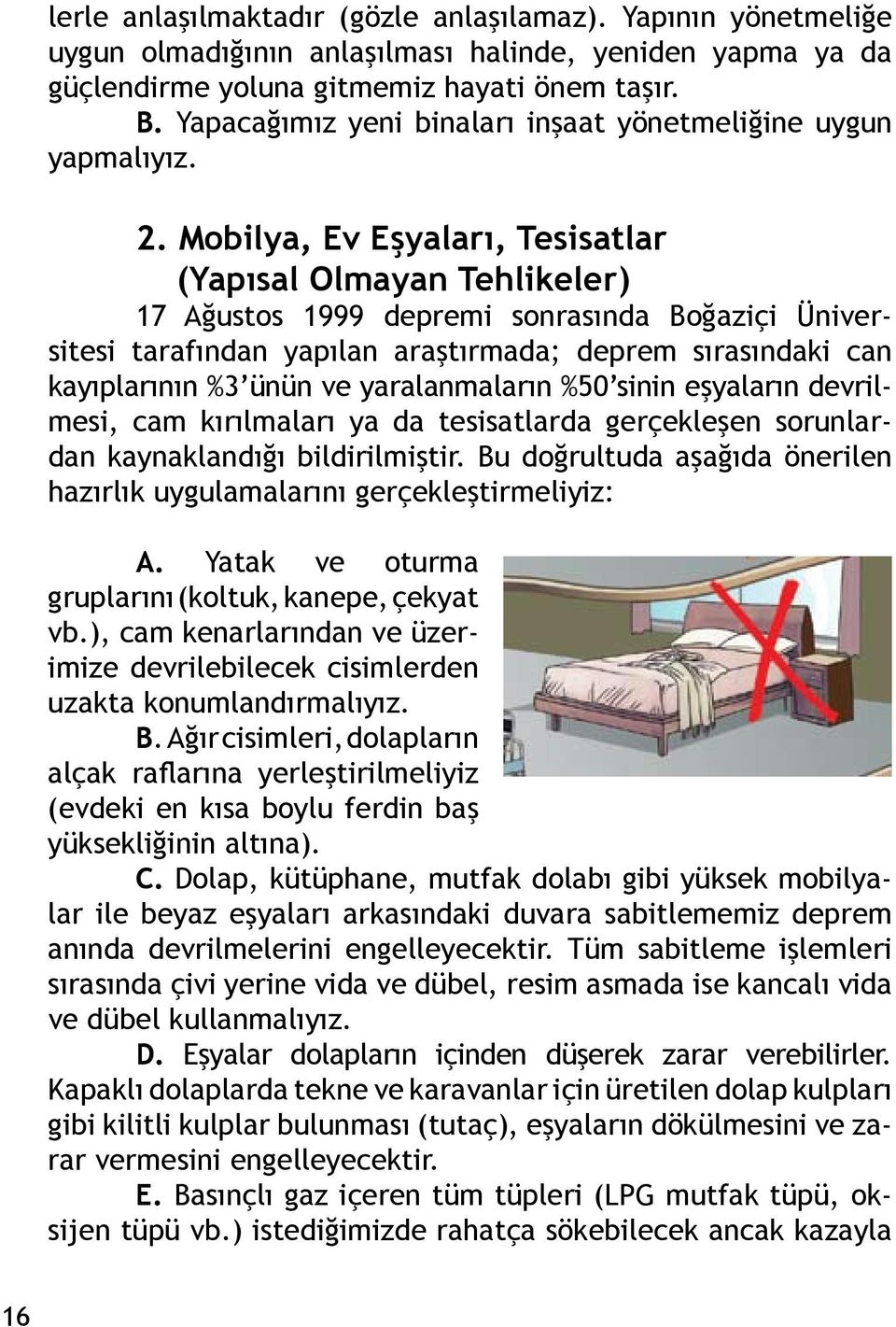 Mobilya, Ev Eşyaları, Tesisatlar (Yapısal Olmayan Tehlikeler) 17 Ağustos 1999 depremi sonrasında Boğaziçi Üniversitesi tarafından yapılan araştırmada; deprem sırasındaki can kayıplarının %3 ünün ve
