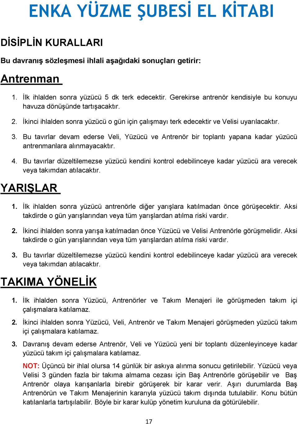 Bu tavırlar devam ederse Veli, Yüzücü ve Antrenör bir toplantı yapana kadar yüzücü antrenmanlara alınmayacaktır. 4.