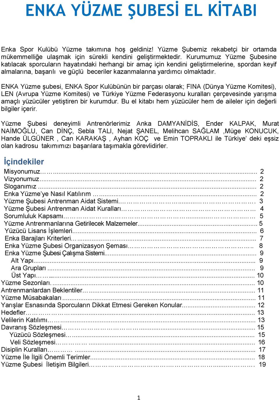 ENKA Yüzme şubesi, ENKA Spor Kulübünün bir parçası olarak; FINA (Dünya Yüzme Komitesi), LEN (Avrupa Yüzme Komitesi) ve Türkiye Yüzme Federasyonu kuralları çerçevesinde yarışma amaçlı yüzücüler