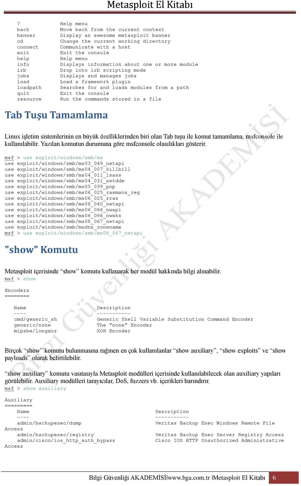 path quit Exit the console resource Run the commands stored in a file Linux işletim sistemlerinin en büyük özelliklerinden biri olan Tab tuşu ile komut tamamlama, msfconsole ile kullanılabilir.