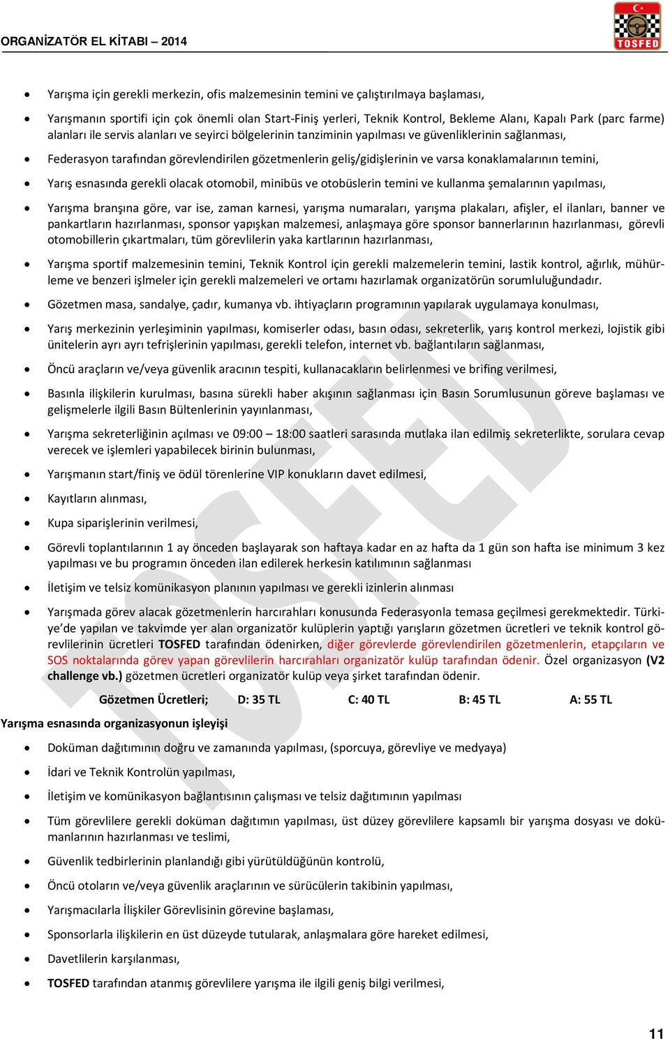 konaklamalarının temini, Yarış esnasında gerekli olacak otomobil, minibüs ve otobüslerin temini ve kullanma şemalarının yapılması, Yarışma branşına göre, var ise, zaman karnesi, yarışma numaraları,