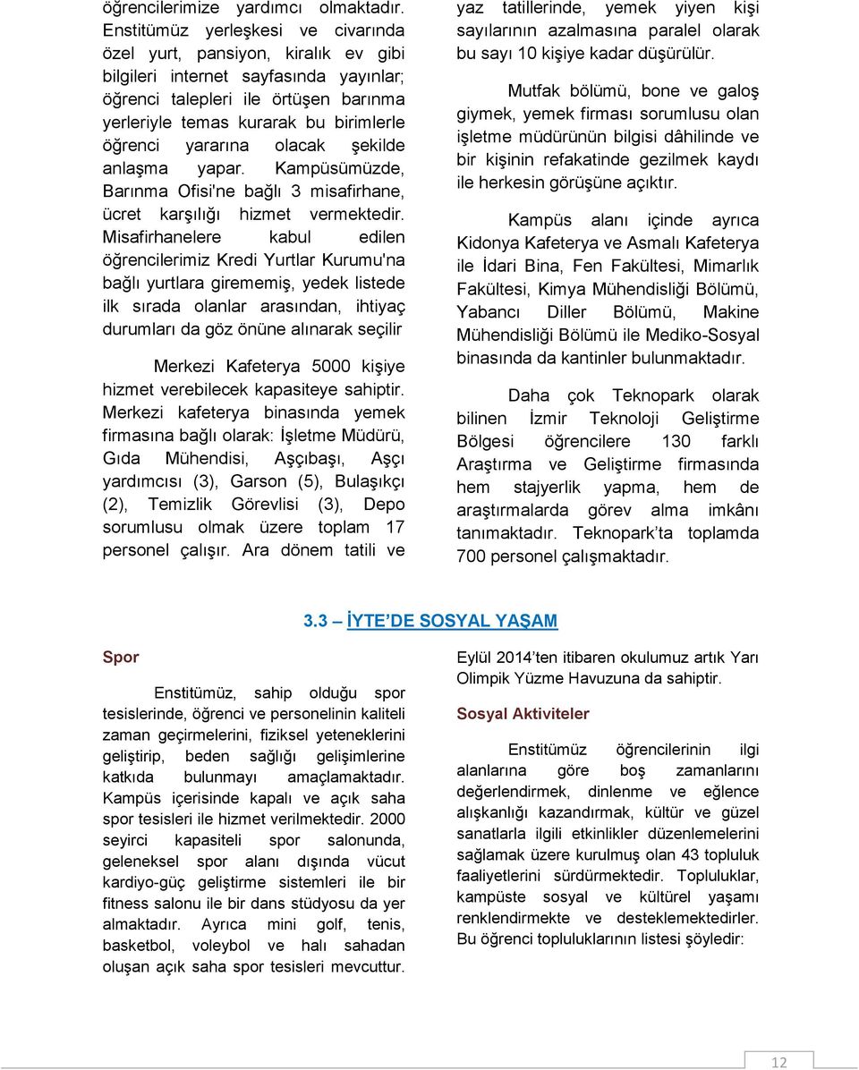 yararına olacak şekilde anlaşma yapar. Kampüsümüzde, Barınma Ofisi'ne bağlı 3 misafirhane, ücret karşılığı hizmet vermektedir.