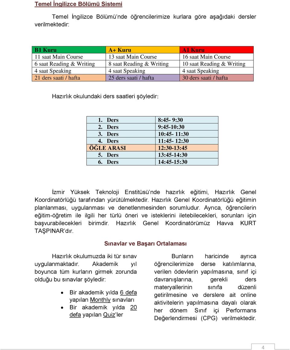 Hazırlık okulundaki ders saatleri şöyledir: 1. Ders 8:45-9:30 2. Ders 9:45-10:30 3. Ders 10:45-11:30 4. Ders 11:45-12:30 ÖĞLE ARASI 12:30-13:45 5. Ders 13:45-14:30 6.