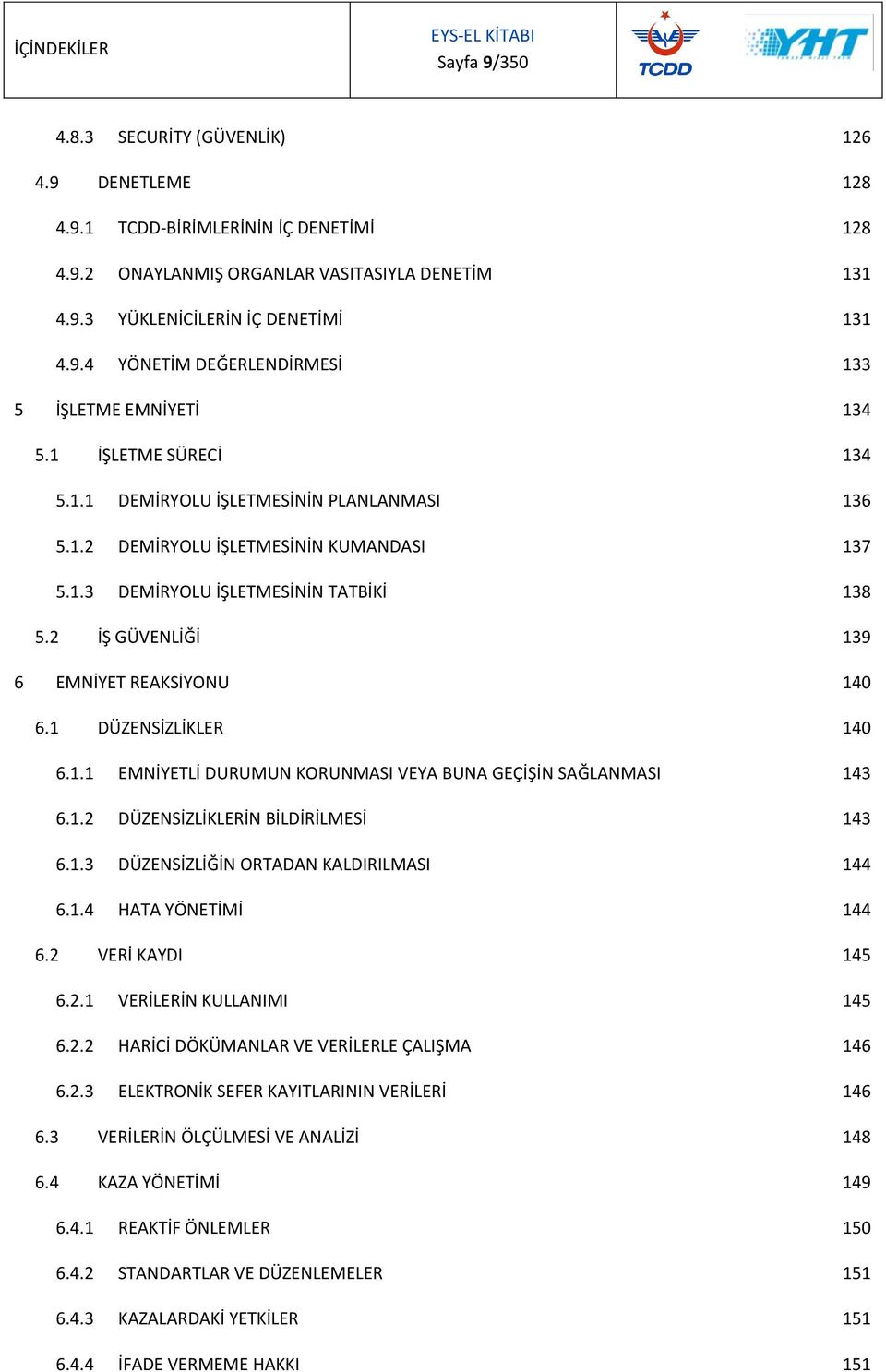 2 İŞ GÜVENLİĞİ 139 6 EMNİYET REAKSİYONU 140 6.1 DÜZENSİZLİKLER 140 6.1.1 EMNİYETLİ DURUMUN KORUNMASI VEYA BUNA GEÇİŞİN SAĞLANMASI 143 6.1.2 DÜZENSİZLİKLERİN BİLDİRİLMESİ 143 6.1.3 DÜZENSİZLİĞİN ORTADAN KALDIRILMASI 144 6.