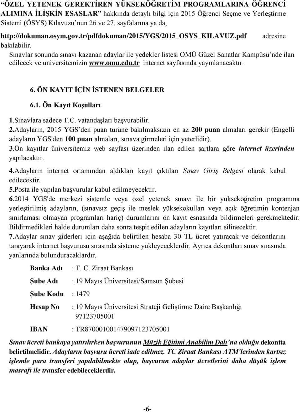 Sınavlar sonunda sınavı kazanan adaylar ile yedekler listesi OMÜ Güzel Sanatlar Kampüsü nde ilan edilecek ve üniversitemizin www.omu.edu.tr internet sayfasında yayınlanacaktır. 6.