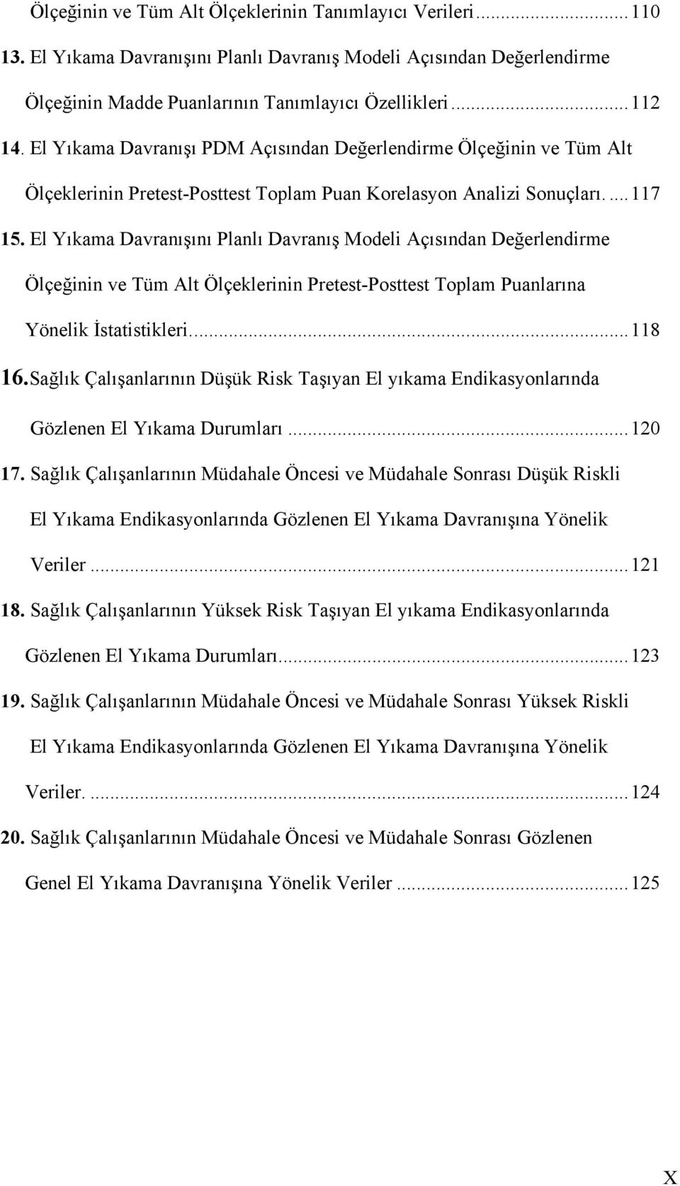 El Yıkama Davranışını Planlı Davranış Modeli Açısından Değerlendirme Ölçeğinin ve Tüm Alt Ölçeklerinin Pretest-Posttest Toplam Puanlarına Yönelik İstatistikleri...118 16.