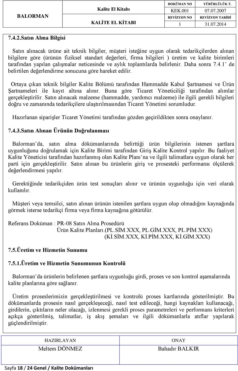 kalite birimleri tarafından yapılan çalışmalar neticesinde ve aylık toplantılarda belirlenir. Daha sonra 7.4.1 de belirtilen değerlendirme sonucuna göre hareket edilir.