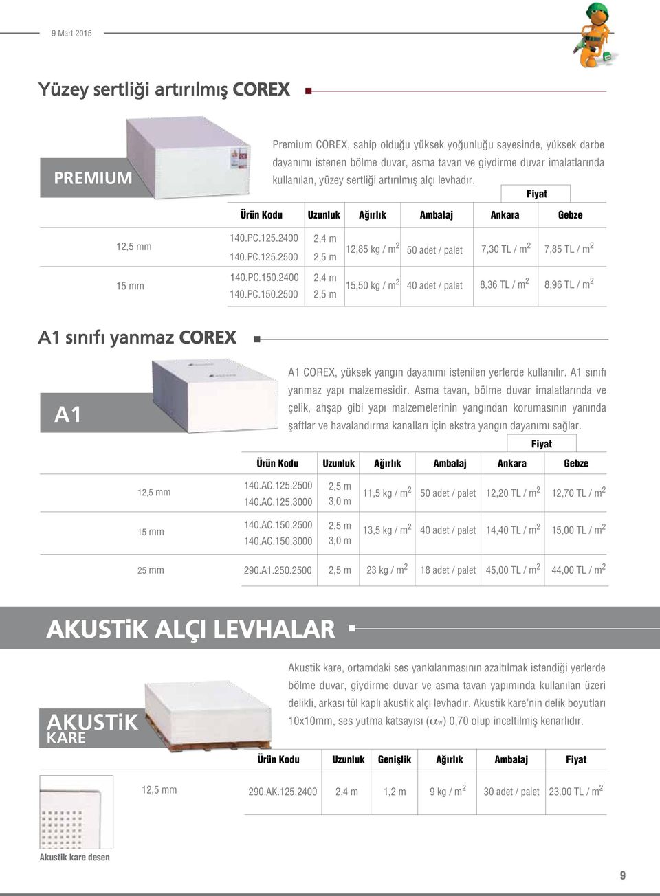 2400 140.PC.150.2500 2,4 m 2,5 m 15,50 kg / m 2 40 adet / palet 8,36 TL / m 2 8,96 TL / m 2 A1 sınıfı yanmaz COREX A1 A1 COREX, yüksek yangın dayanımı istenilen yerlerde kullanılır.