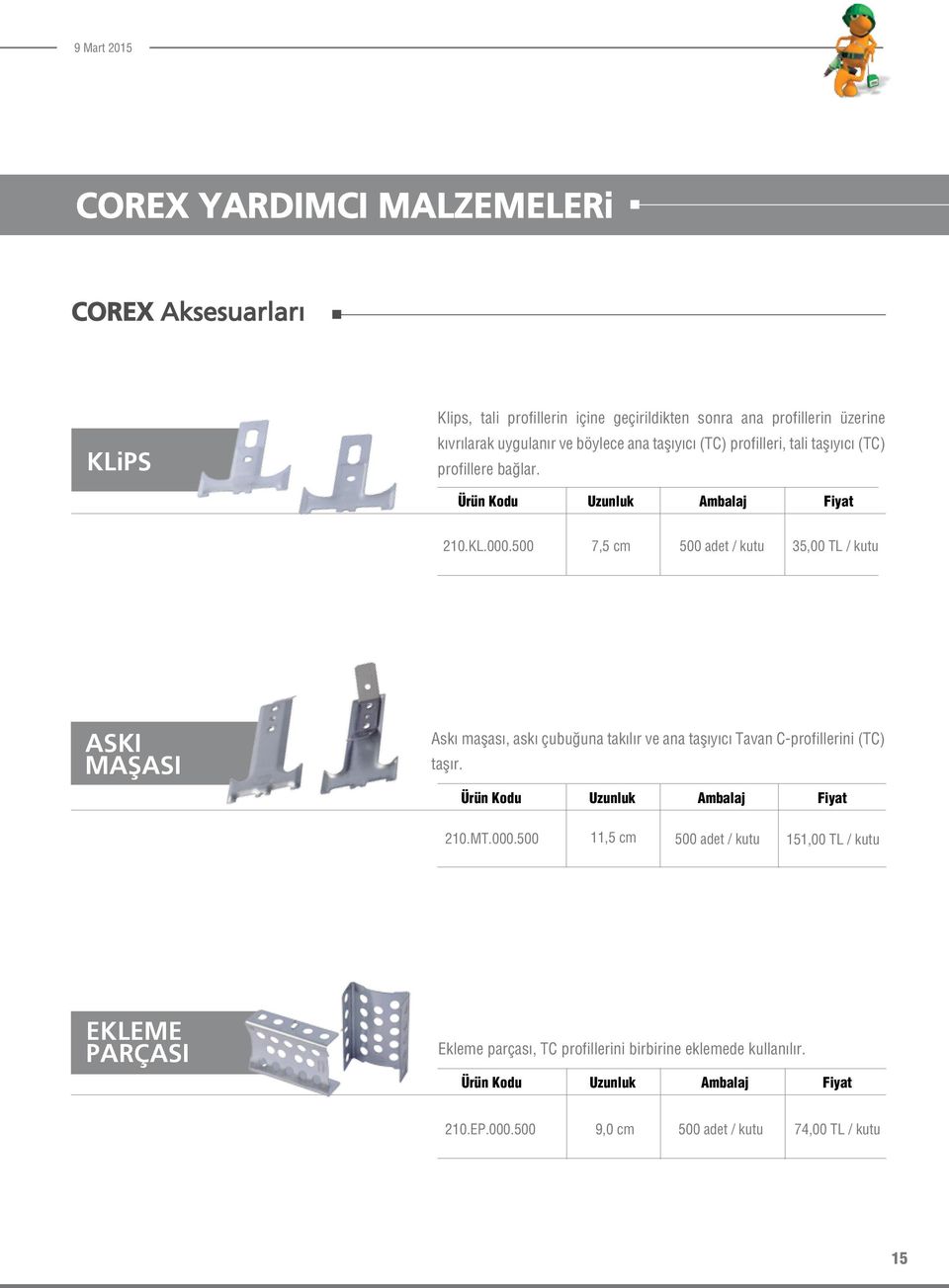 500 7,5 cm 500 adet / kutu 35,00 TL / kutu ASKI MAŞASI Askı maşası, askı çubuğuna takılır ve ana taşıyıcı Tavan C-profillerini (TC) taşır.