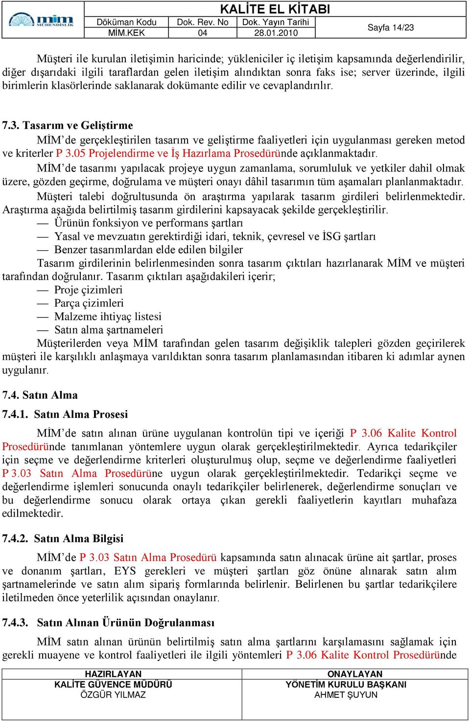 Tasarım ve Geliştirme MİM de gerçekleştirilen tasarım ve geliştirme faaliyetleri için uygulanması gereken metod ve kriterler P.3.05 Projelendirme ve İş Hazırlama Prosedüründe açıklanmaktadır.