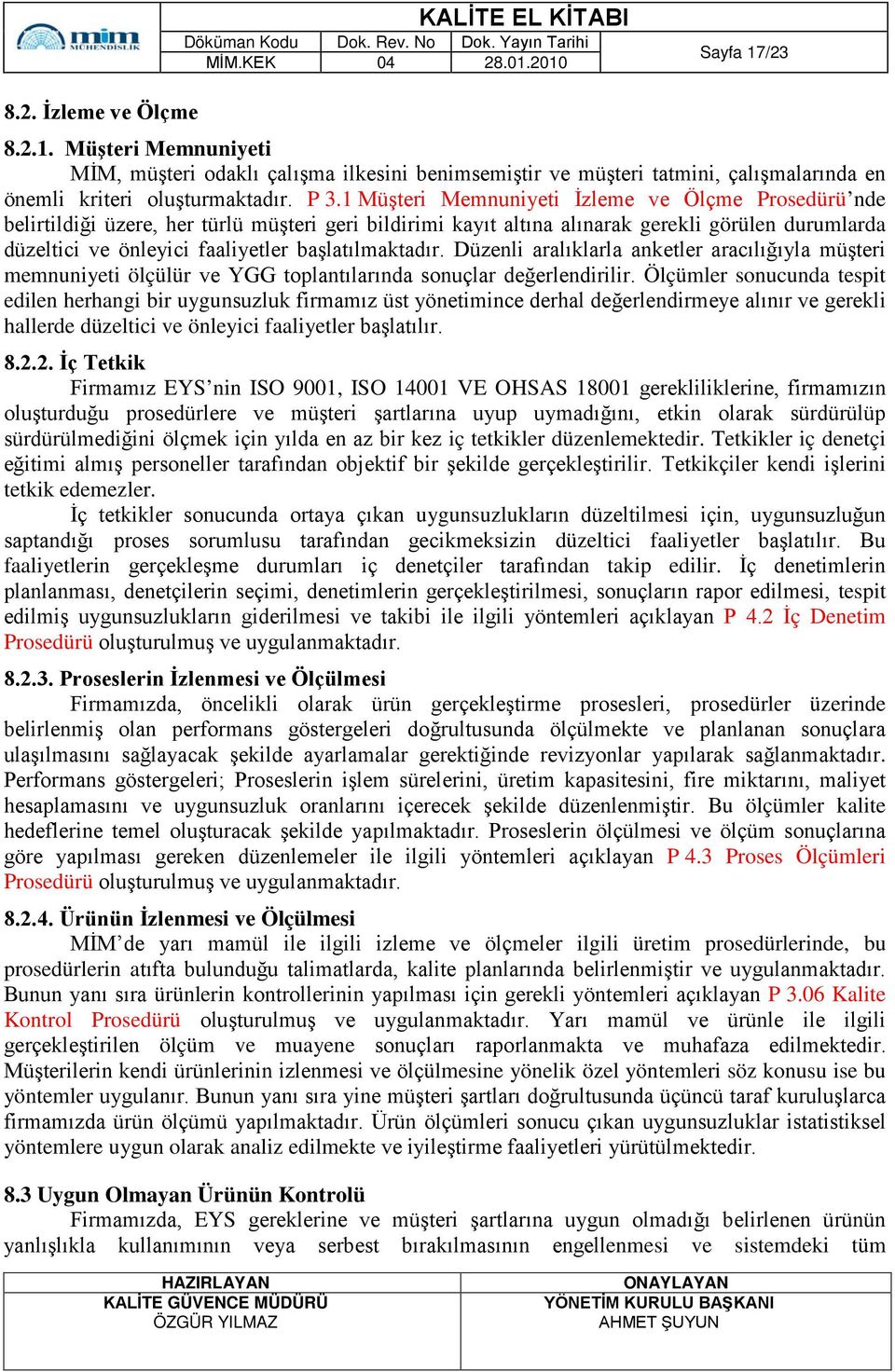 Müşteri Memnuniyeti MİM, müşteri odaklı çalışma ilkesini benimsemiştir ve müşteri tatmini, çalışmalarında en önemli kriteri oluşturmaktadır. P.3.1.