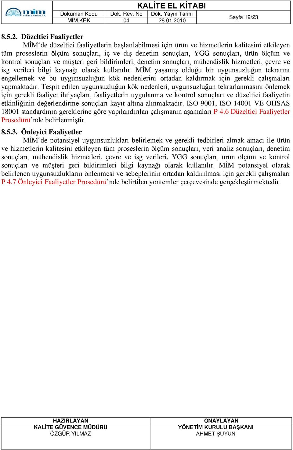 Düzeltici Faaliyetler MİM de düzeltici faaliyetlerin başlatılabilmesi için ürün ve hizmetlerin kalitesini etkileyen tüm proseslerin ölçüm sonuçları, iç ve dış denetim sonuçları, YGG sonuçları, ürün