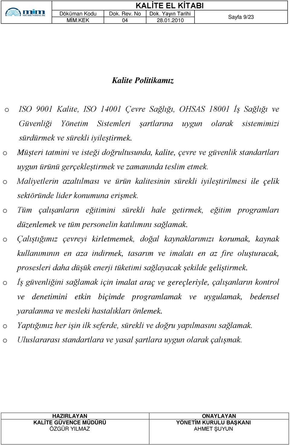 Maliyetlerin azaltılması ve ürün kalitesinin sürekli iyileştirilmesi ile çelik sektöründe lider konumuna erişmek.