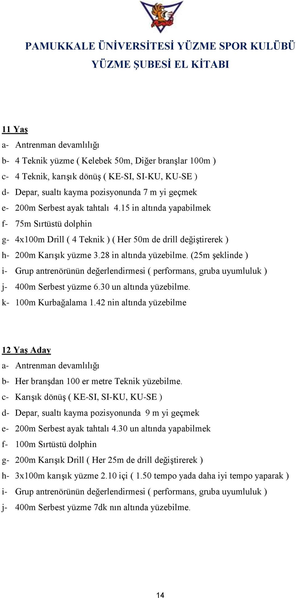 (25m şeklinde ) i- Grup antrenörünün değerlendirmesi ( performans, gruba uyumluluk ) j- 400m Serbest yüzme 6.30 un altında yüzebilme. k- 100m Kurbağalama 1.