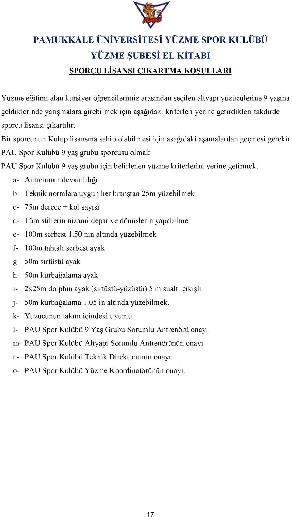 PAU Spor Kulübü 9 yaş grubu sporcusu olmak PAU Spor Kulübü 9 yaş grubu için belirlenen yüzme kriterlerini yerine getirmek.